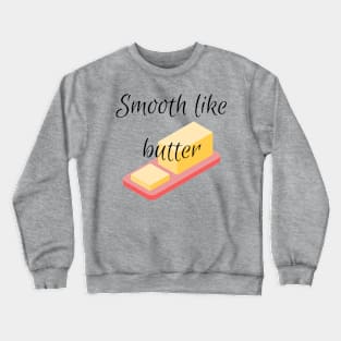 Smooth like butter Crewneck Sweatshirt